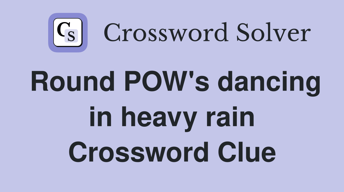 Round POW's dancing in heavy rain Crossword Clue Answers Crossword